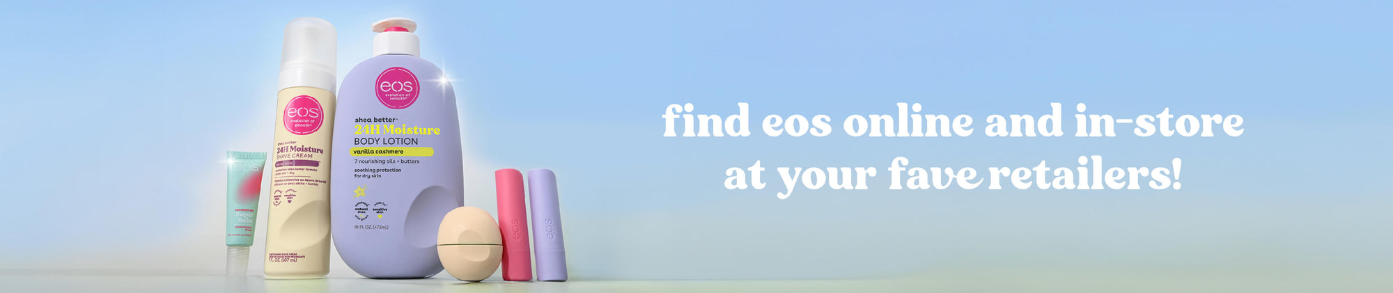 find eos online and in-store at your fave retailers!