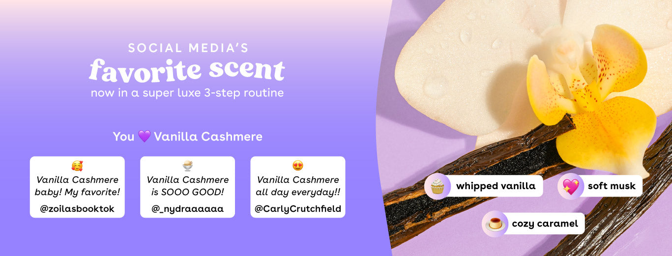Social Media's favorite scent now in a super luxe 3-step routine! Image highlighting our Vanilla Cashmere scent, followed by reviews